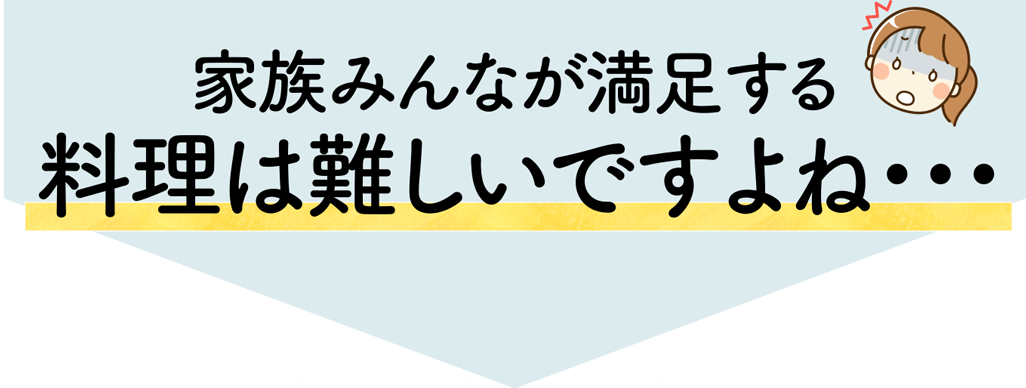 家族みんなが満足する料理は難しいですよね・・・