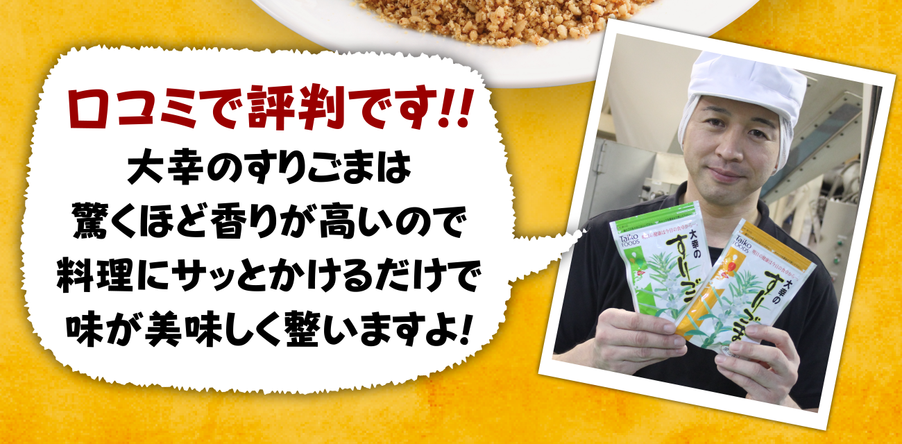 口コミで評判です!!大幸のすりごまは驚くほど香りが高いので料理にサッとかけるだけで味が美味しく整いますよ!