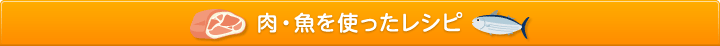 肉・魚を使ったレシピ