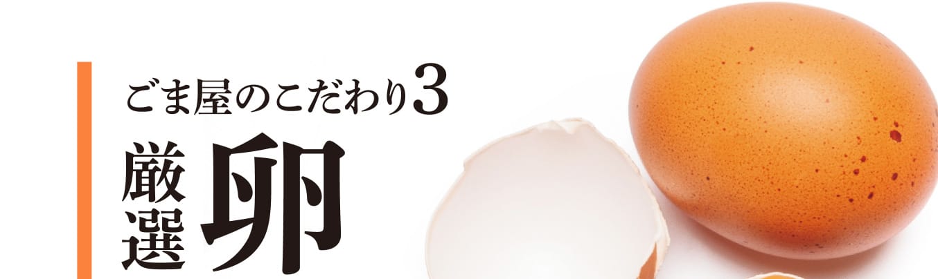 ごま屋のこだわり3 厳選 卵